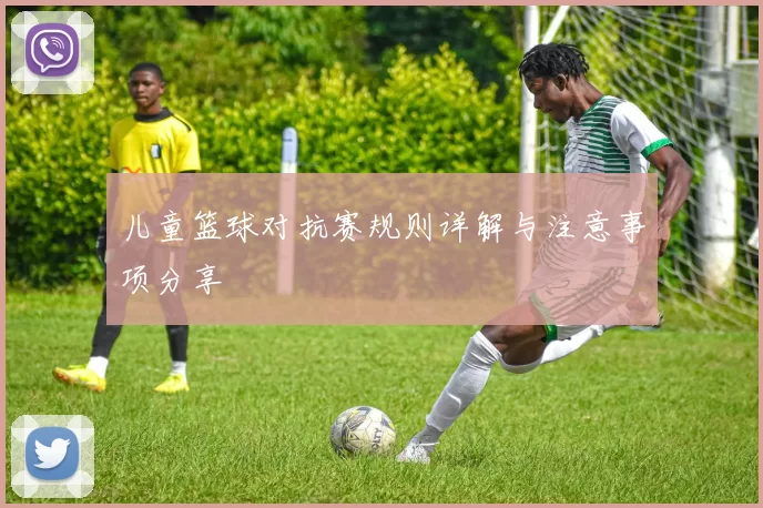 儿童篮球对抗赛规则详解与注意事项分享