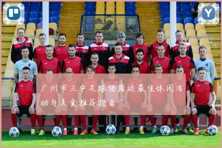 广州市三中足球场周边最佳休闲活动与美食推荐指南